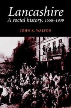 Lancashire A Social History, 1558-1939 by John K. Walton