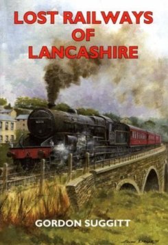 Lost Railways of Lancashire by Gordon Suggitt 2003