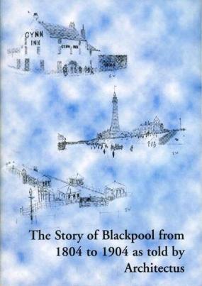 The story of BLACKPOOL from 1804 to 1904 as told by Architectus