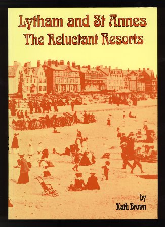 Lytham and St. Annes: The Reluctant Resorts Kath Brown