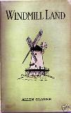 Windmill Land by Allen Clarke 1916 Edition J.M.Dent London. 1916 First Edition. Hardcover